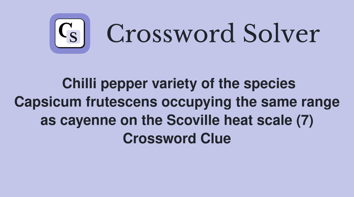 Chilli pepper variety of the species Capsicum frutescens occupying the same range as cayenne on the Scoville heat scale (7) Crossword Clue