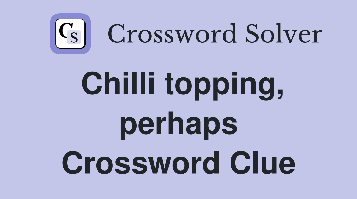 Chilli topping, perhaps Crossword Clue