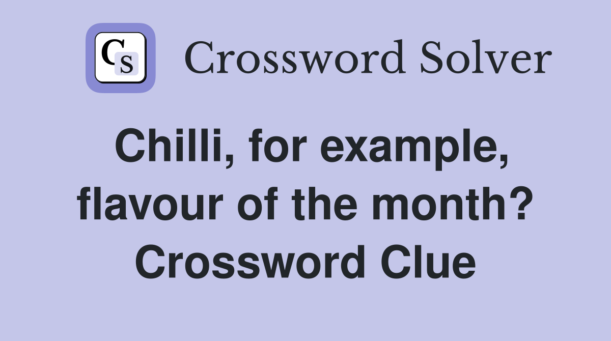 Chilli, for example, flavour of the month? Crossword Clue