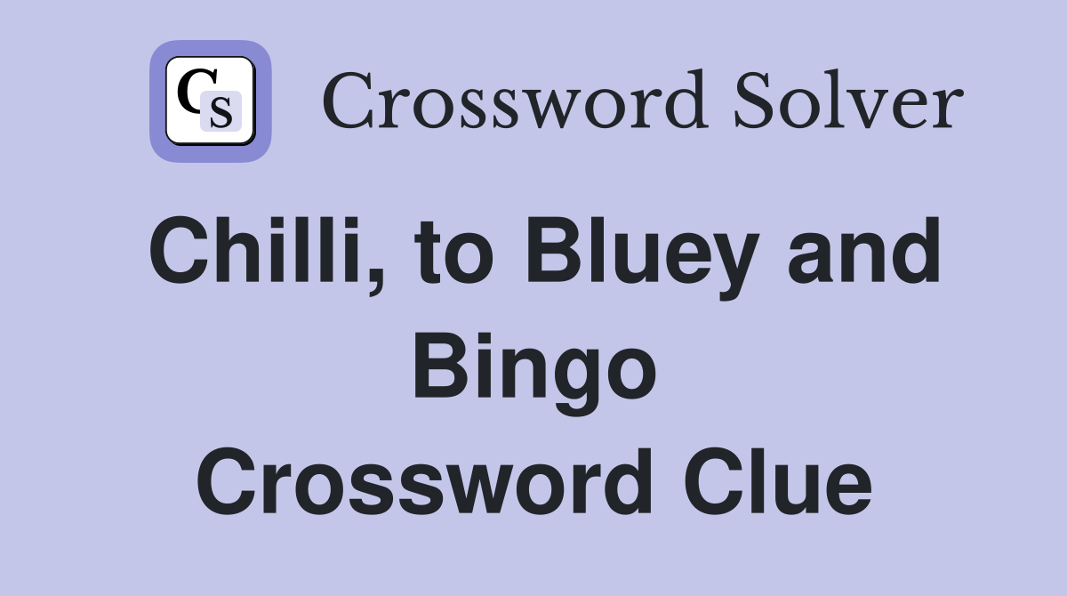 Chilli, to Bluey and Bingo Crossword Clue