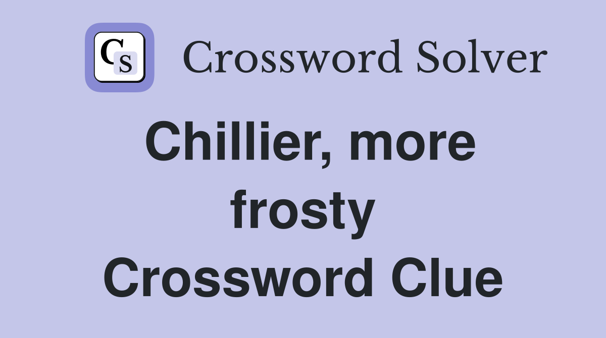 Chillier, more frosty Crossword Clue