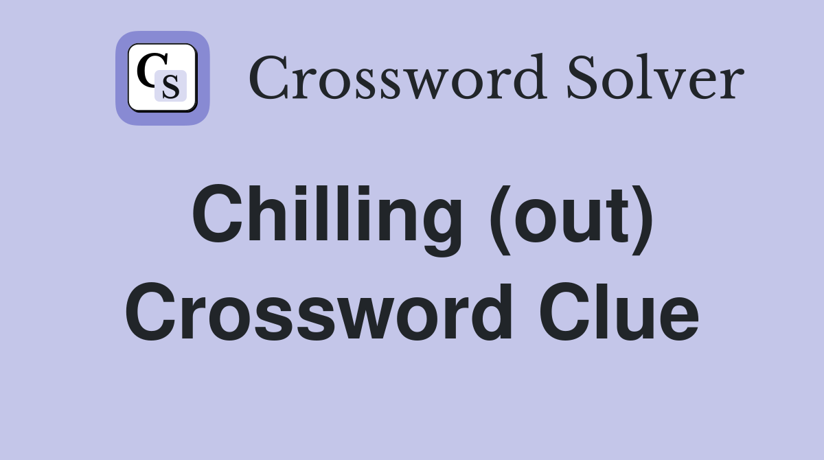 Chilling (out) Crossword Clue