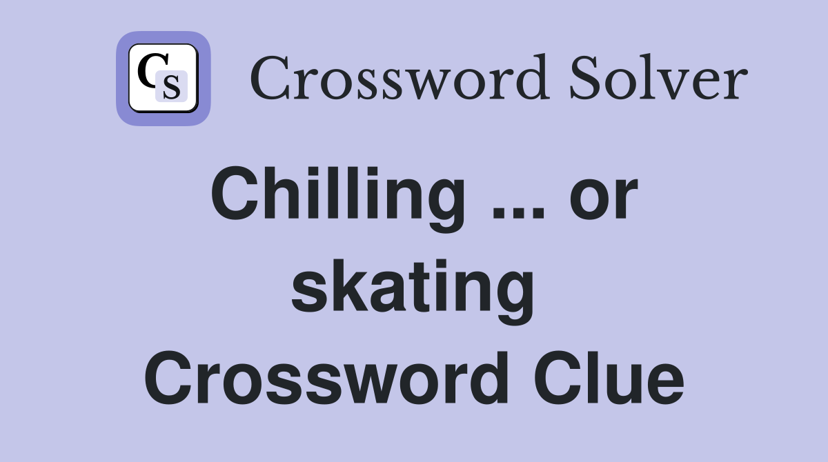 Chilling ... or skating Crossword Clue