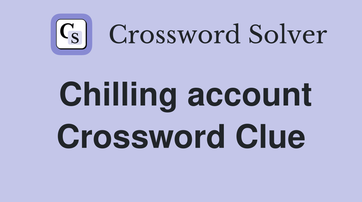 Chilling account Crossword Clue
