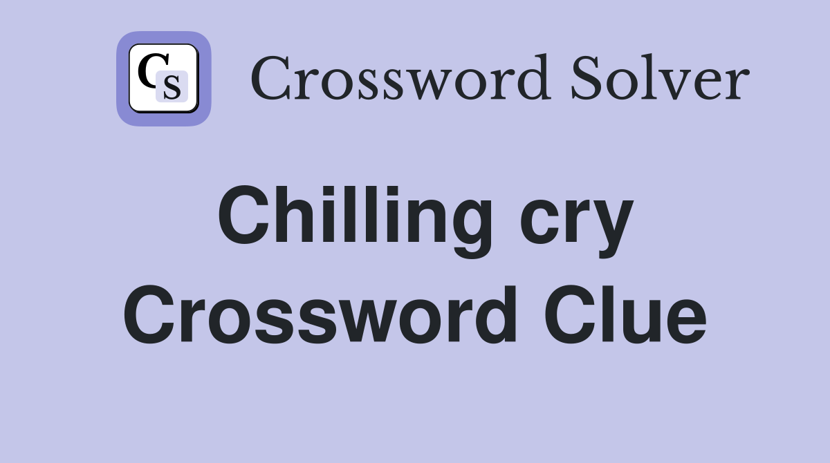 Chilling cry Crossword Clue