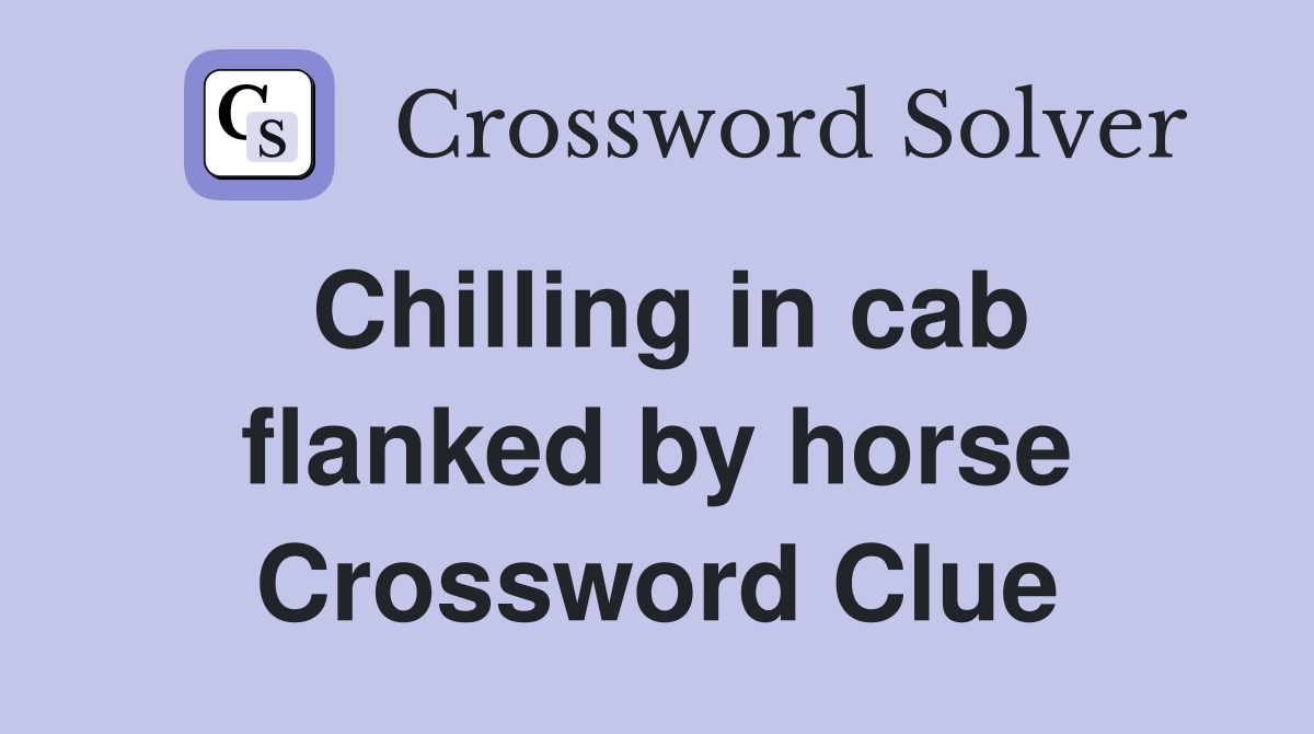 Chilling in cab flanked by horse Crossword Clue