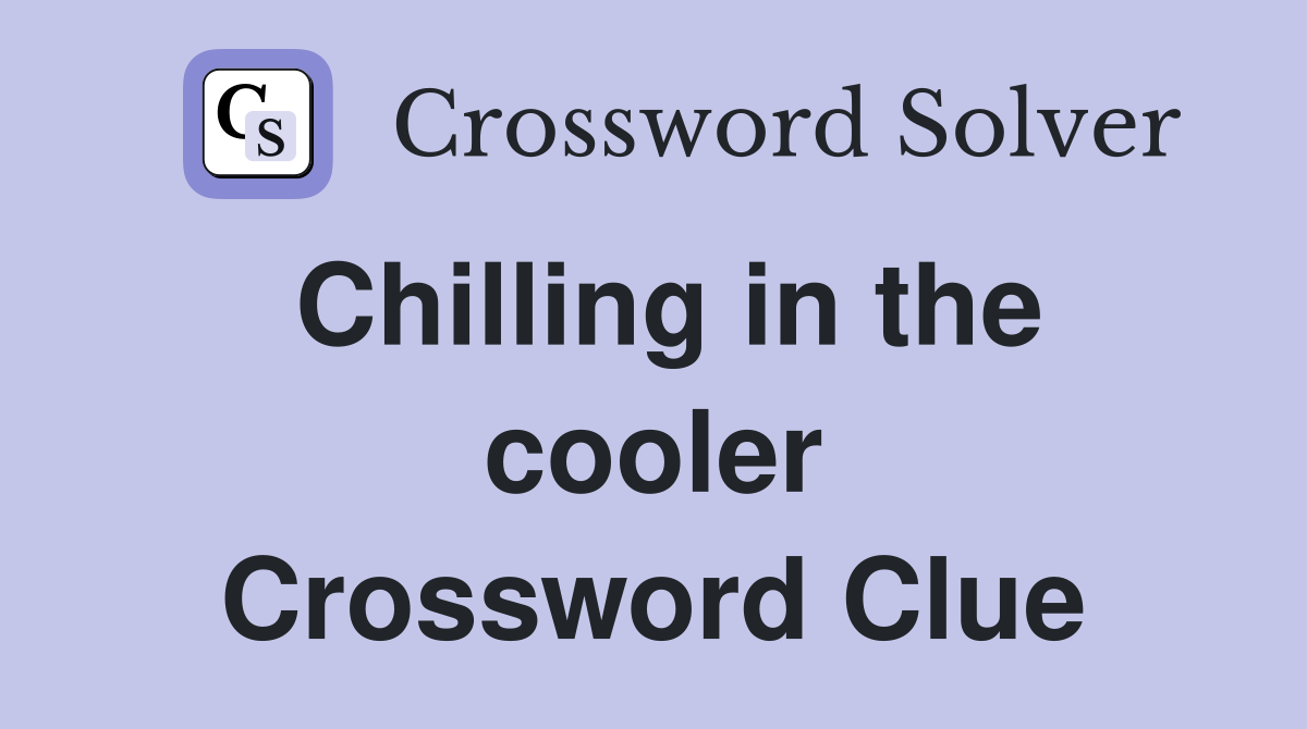 Chilling in the cooler Crossword Clue