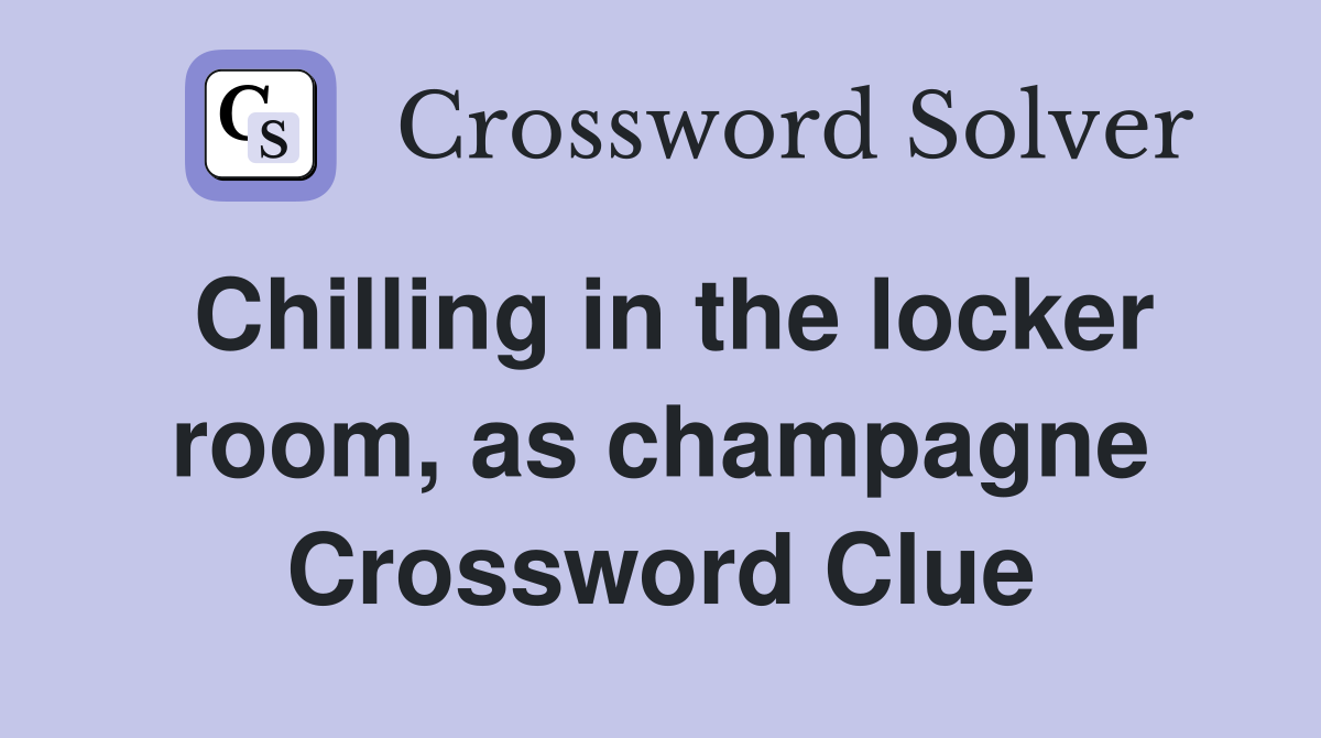 Chilling in the locker room, as champagne Crossword Clue