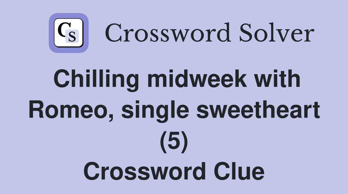 Chilling midweek with Romeo, single sweetheart (5) Crossword Clue
