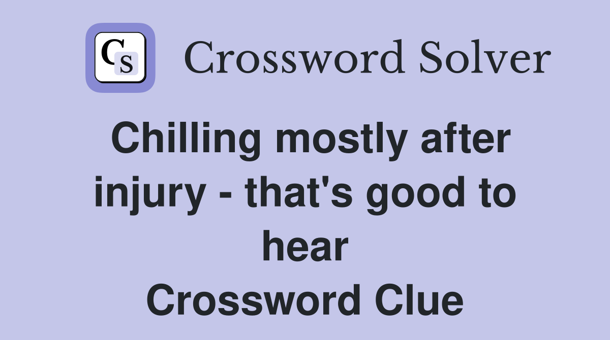 Chilling mostly after injury - that's good to hear Crossword Clue