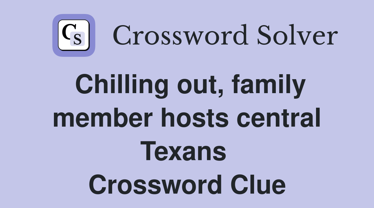 Chilling out, family member hosts central Texans  Crossword Clue