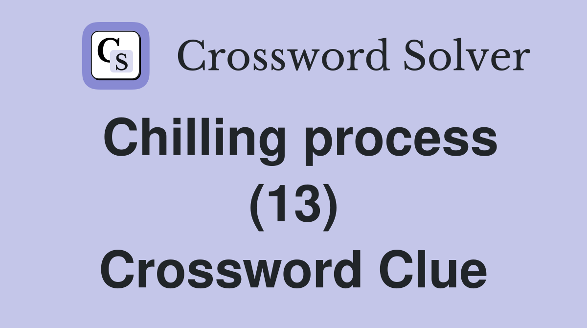Chilling process (13) Crossword Clue