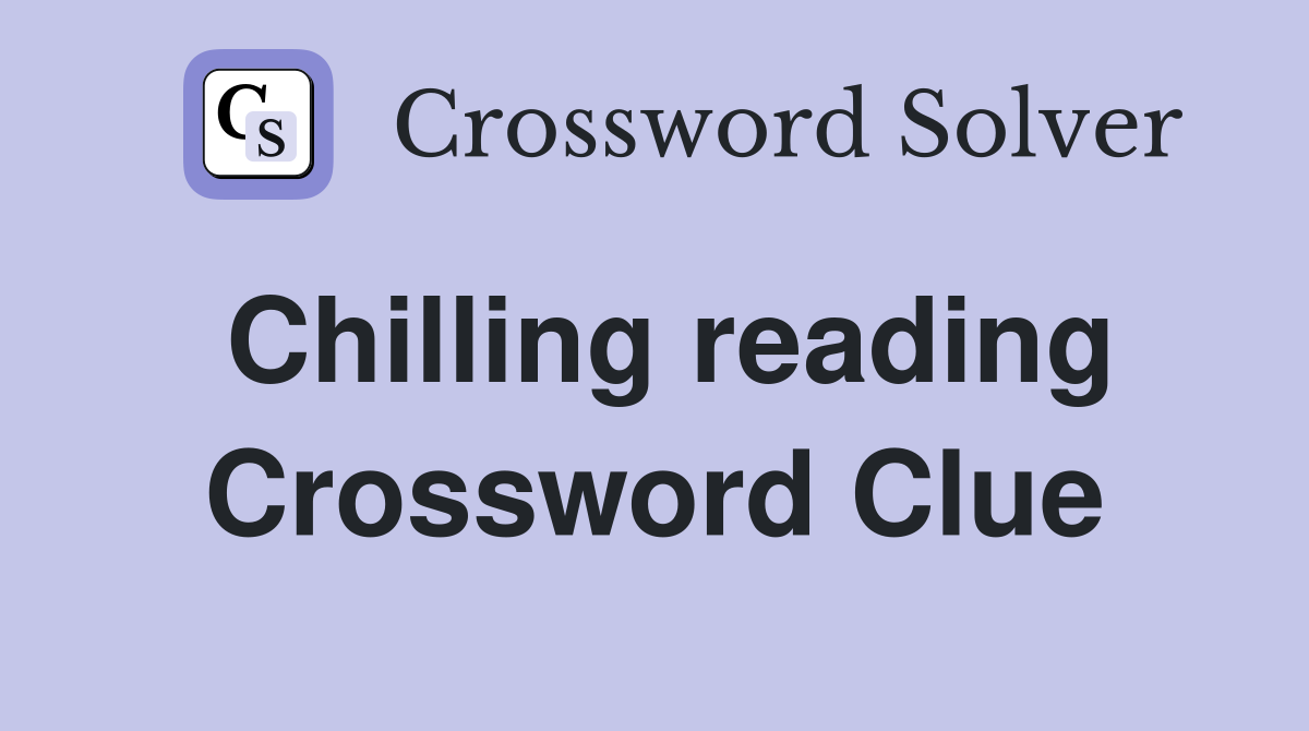Chilling reading Crossword Clue