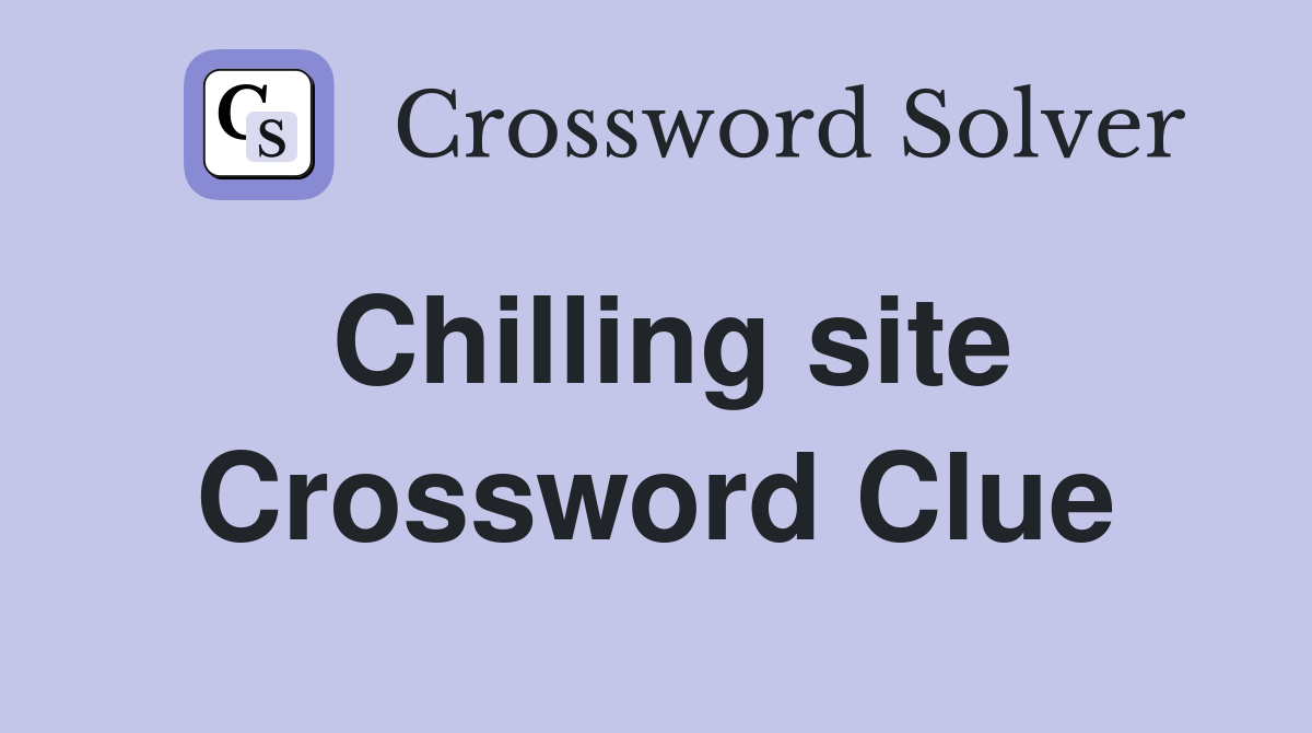Chilling site Crossword Clue