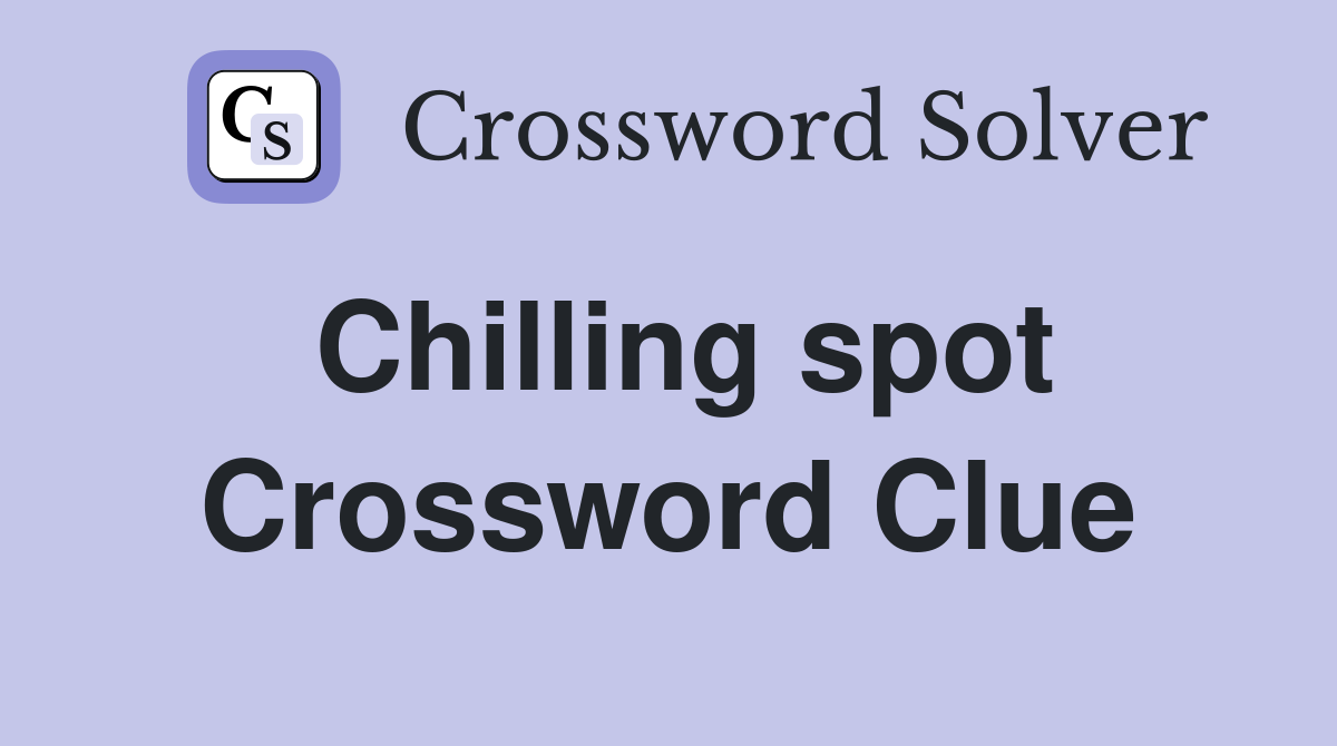Chilling spot Crossword Clue