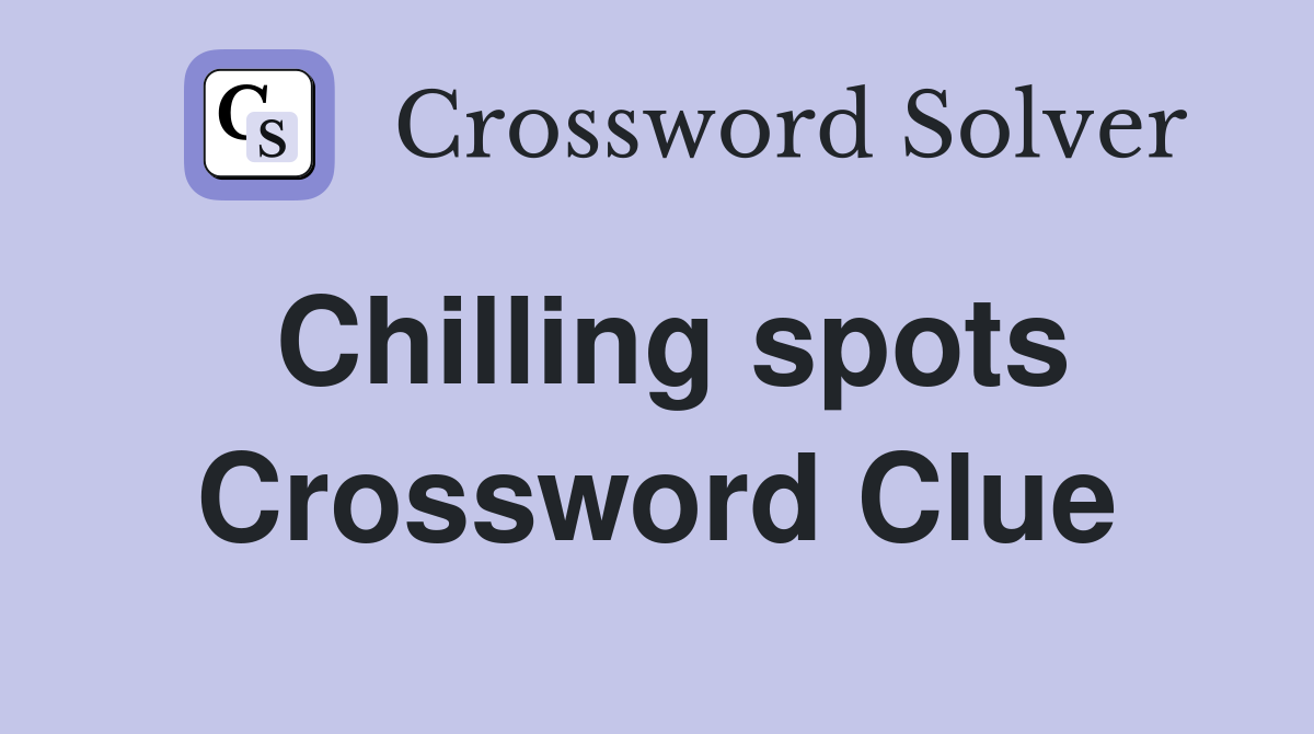 Chilling spots Crossword Clue