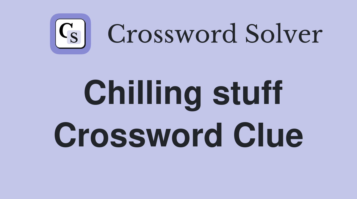 Chilling stuff Crossword Clue