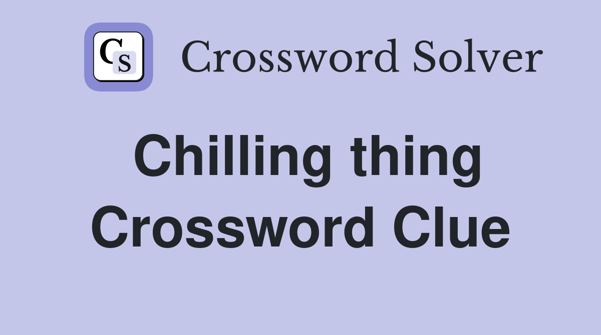 Chilling thing Crossword Clue