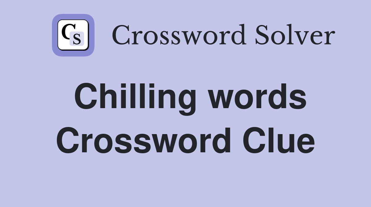 Chilling words Crossword Clue