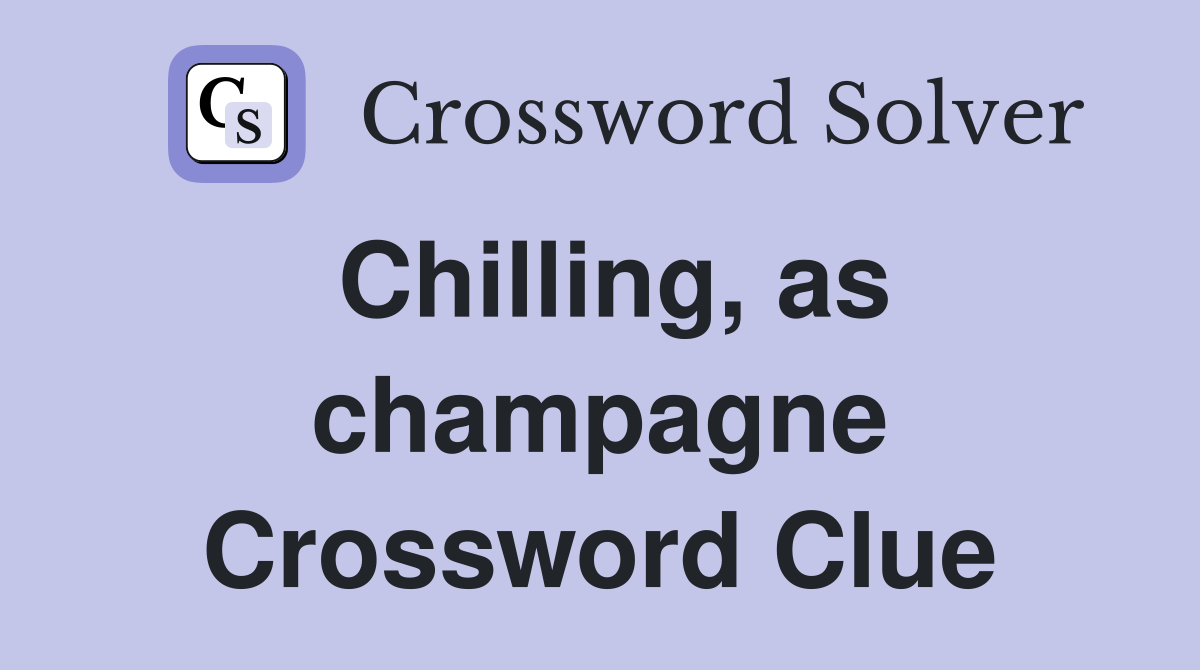 Chilling, as champagne Crossword Clue