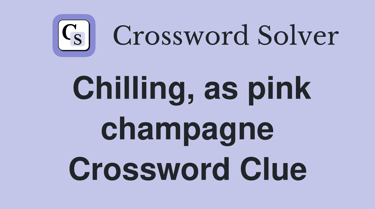 Chilling, as pink champagne Crossword Clue