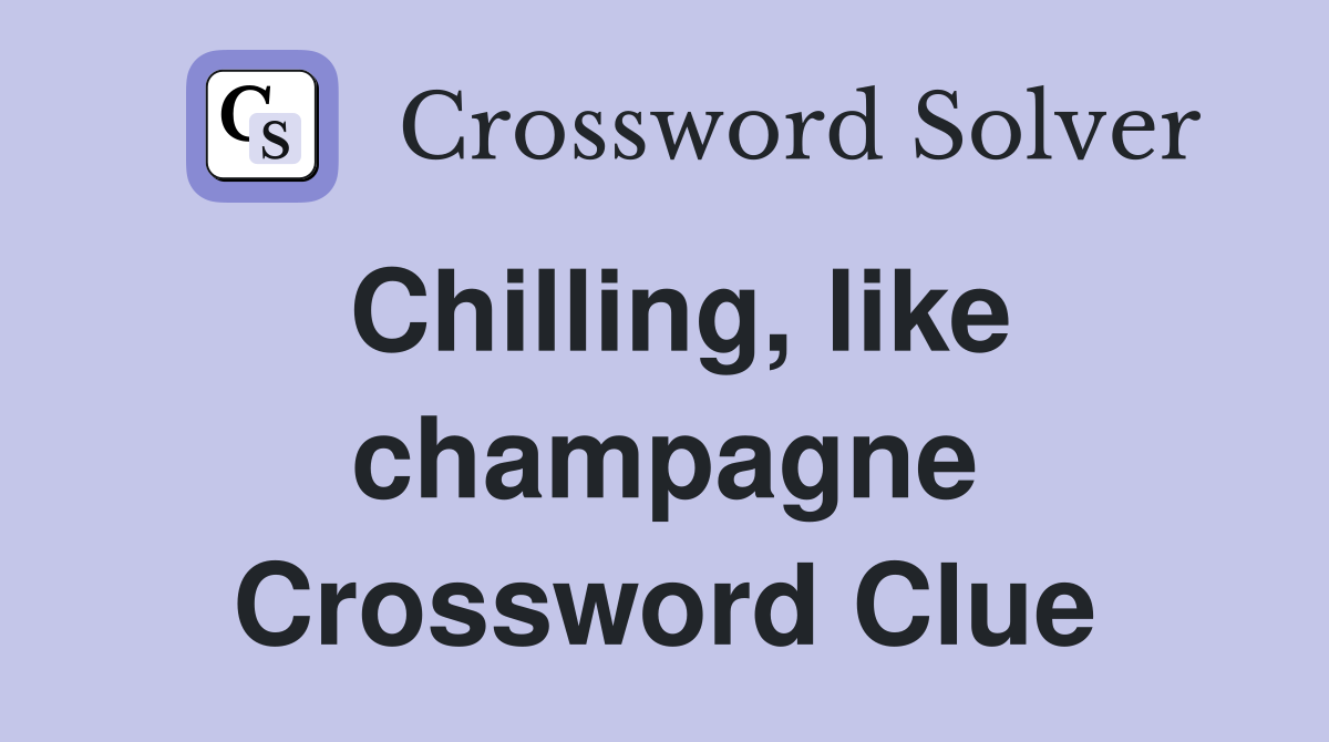 Chilling, like champagne Crossword Clue