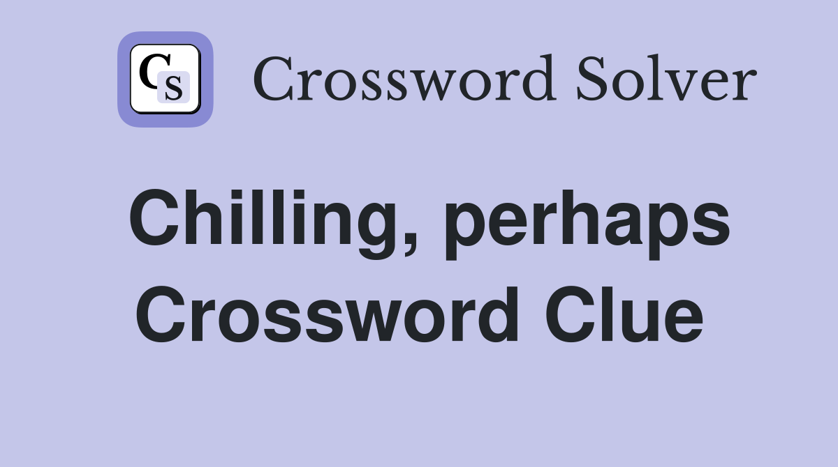 Chilling, perhaps Crossword Clue