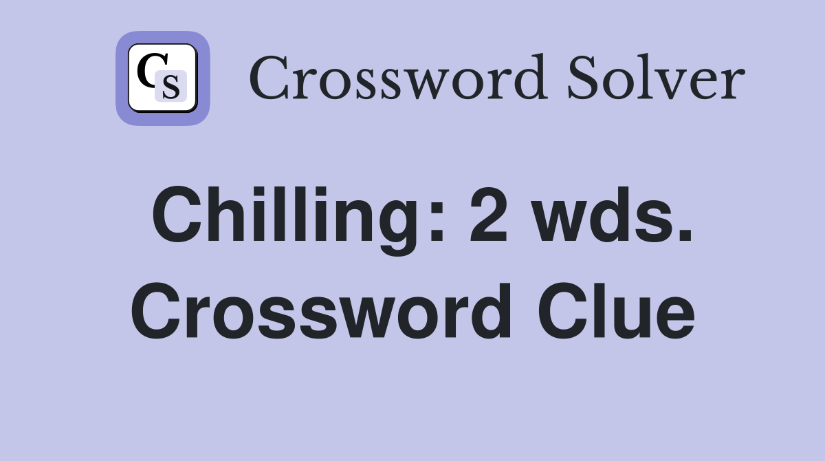 Chilling: 2 wds. Crossword Clue