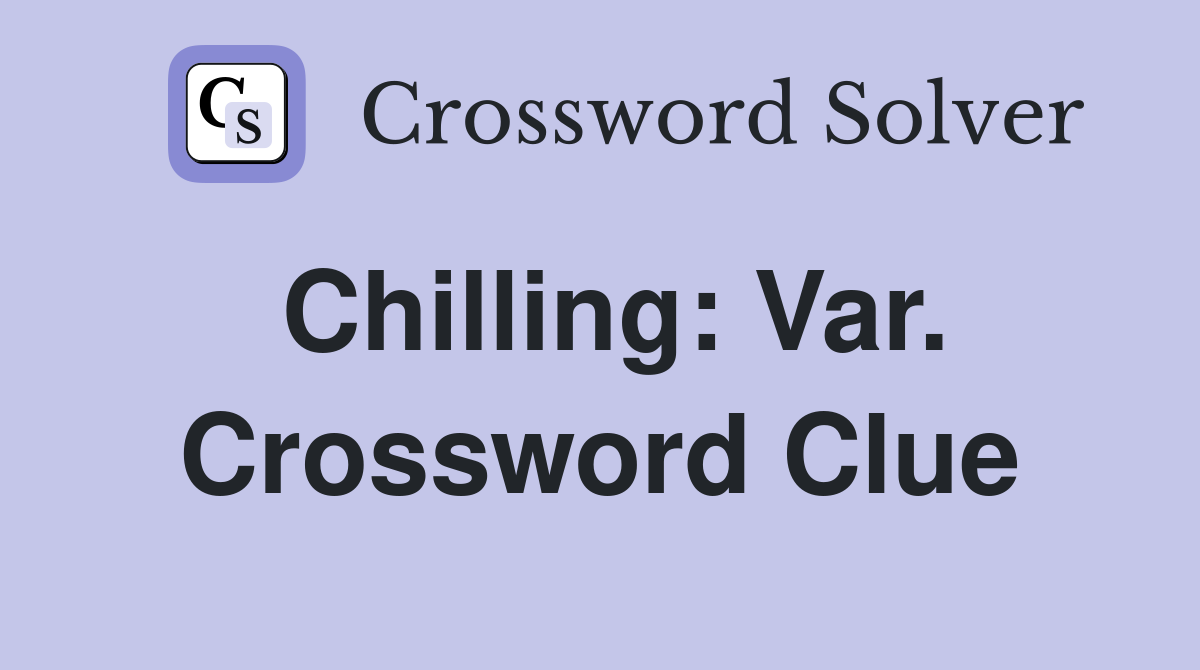 Chilling: Var. Crossword Clue