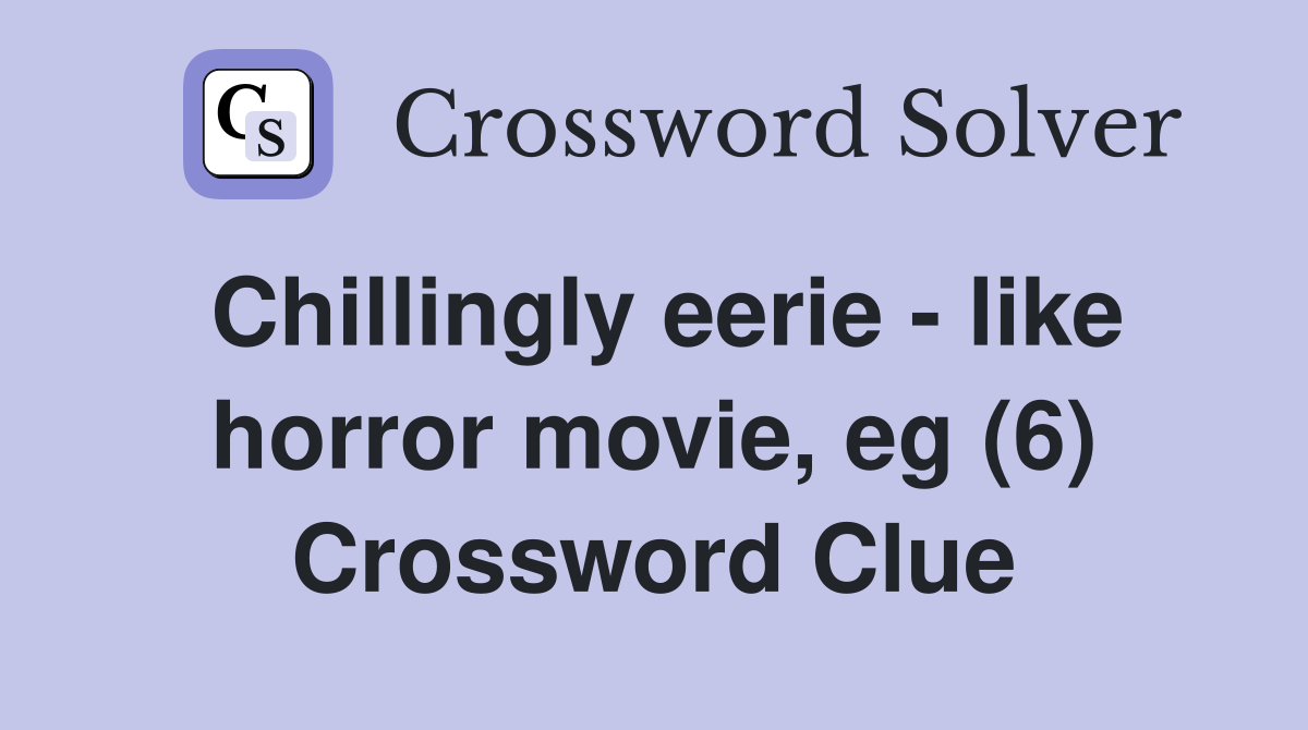 Chillingly eerie - like horror movie, eg (6) Crossword Clue