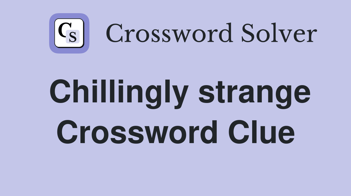 Chillingly strange Crossword Clue