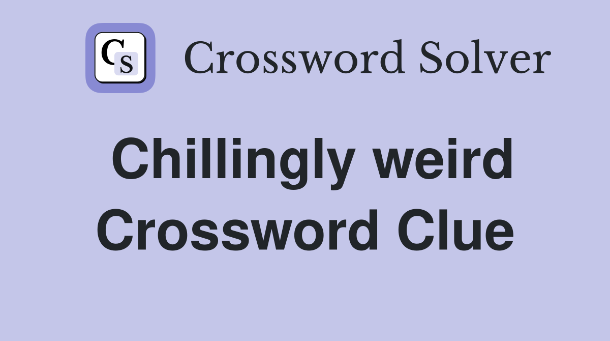 Chillingly weird Crossword Clue
