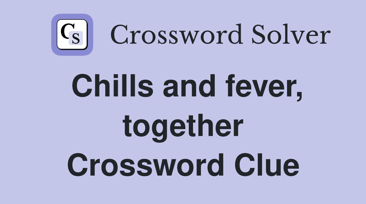Chills and fever, together Crossword Clue