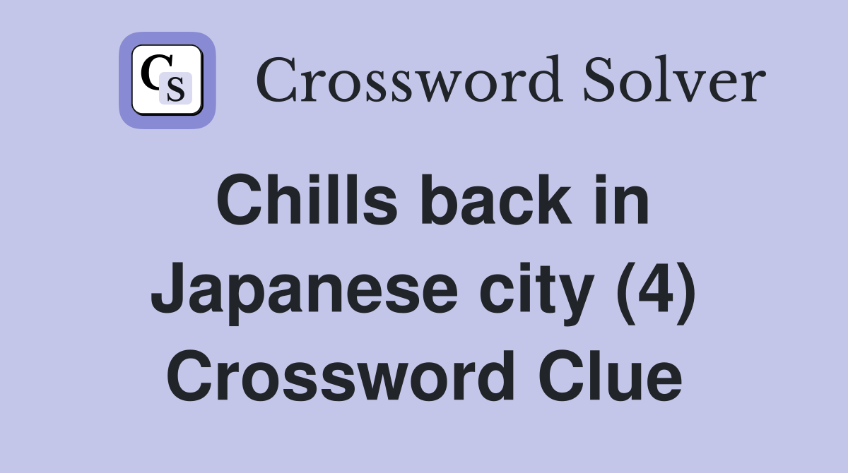 Chills back in Japanese city (4) Crossword Clue