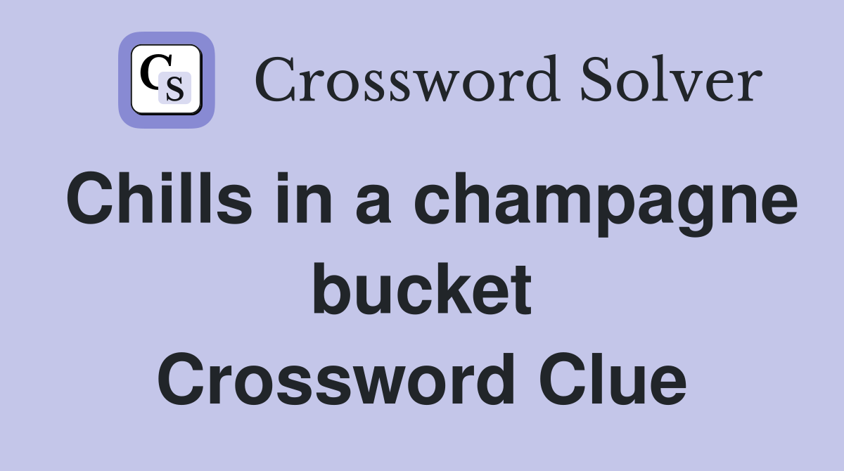 Chills in a champagne bucket Crossword Clue
