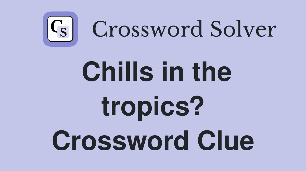 Chills in the tropics? Crossword Clue
