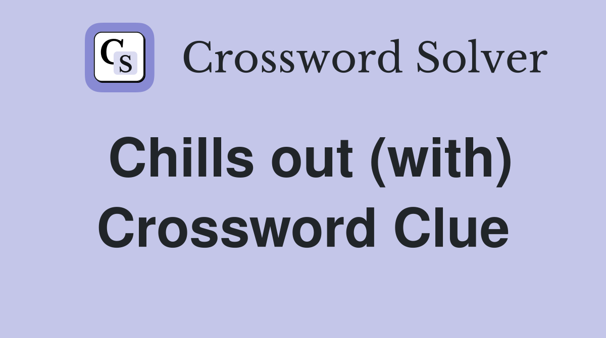 Chills out (with) Crossword Clue