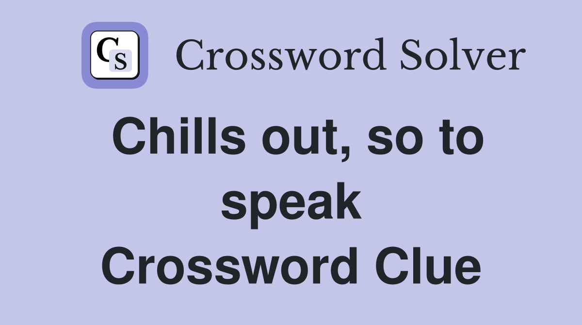 Chills out, so to speak Crossword Clue