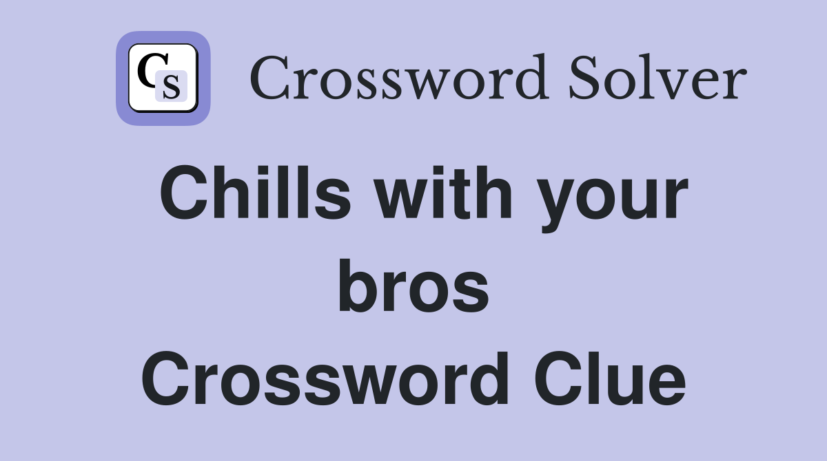 Chills with your bros Crossword Clue