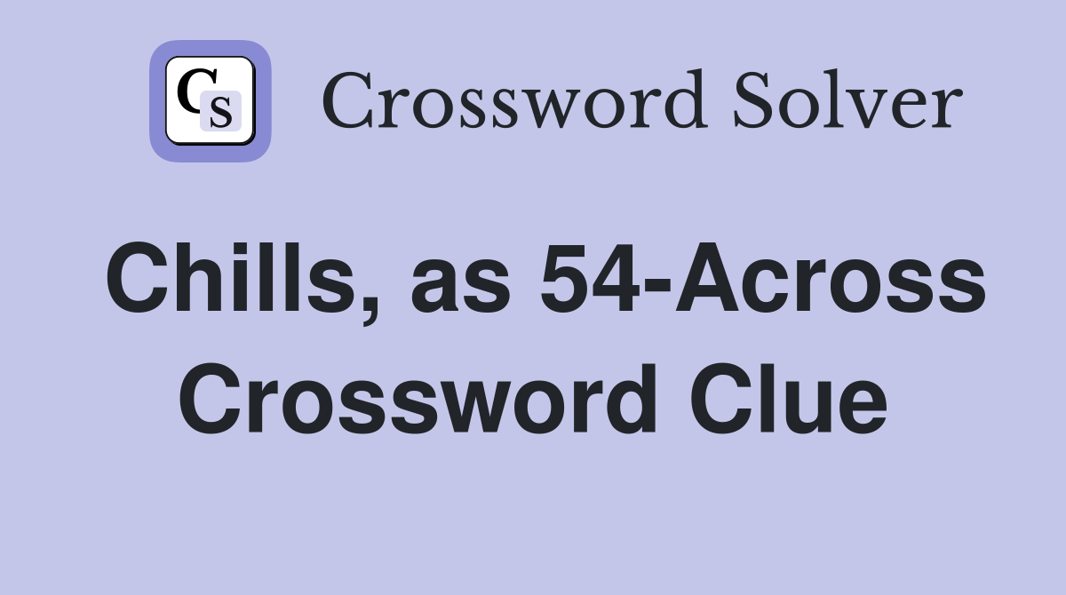 Chills, as 54-Across Crossword Clue
