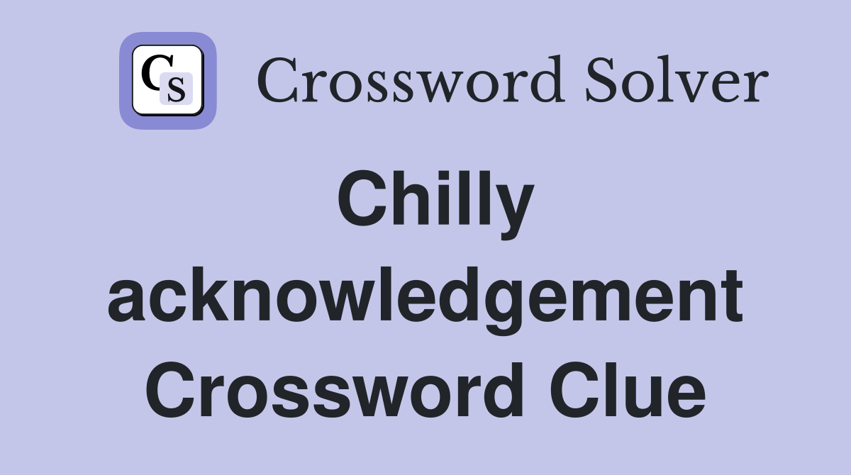 Chilly acknowledgement Crossword Clue
