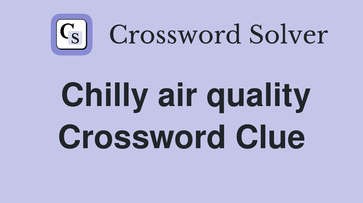 Chilly air quality Crossword Clue