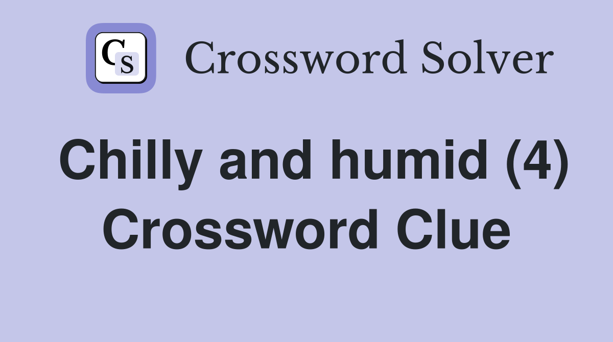 Chilly and humid (4) Crossword Clue