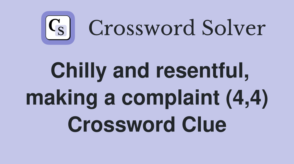Chilly and resentful, making a complaint (4,4) Crossword Clue