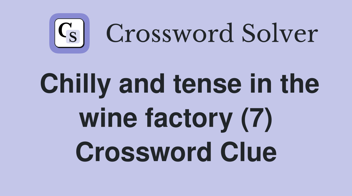 Chilly and tense in the wine factory (7) Crossword Clue