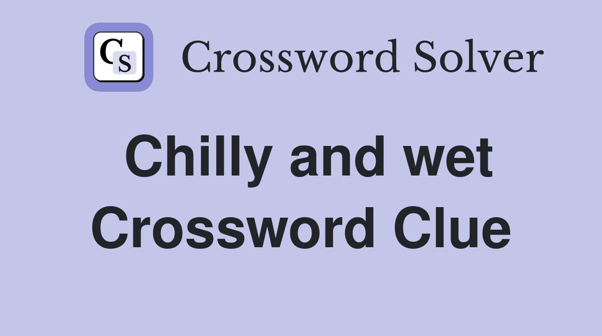 Chilly and wet Crossword Clue