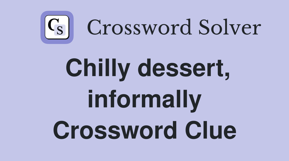 Chilly dessert, informally Crossword Clue