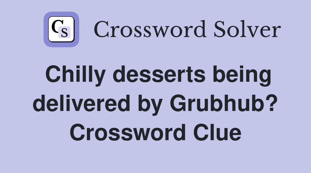 Chilly desserts being delivered by Grubhub? Crossword Clue