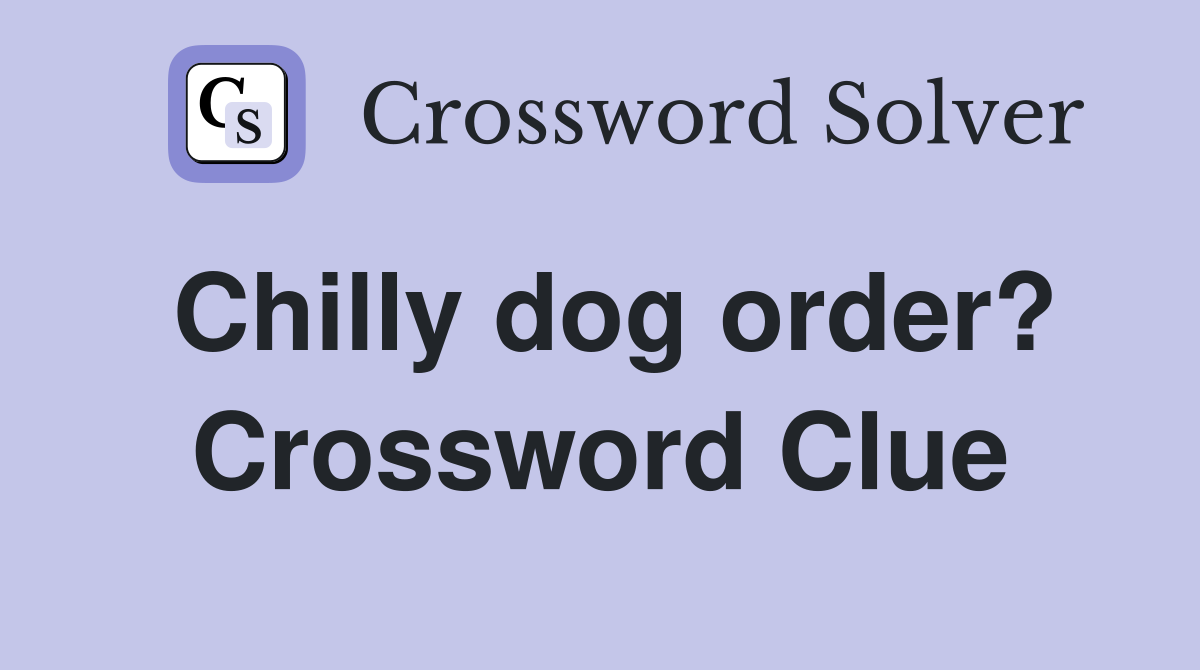Chilly dog order? Crossword Clue