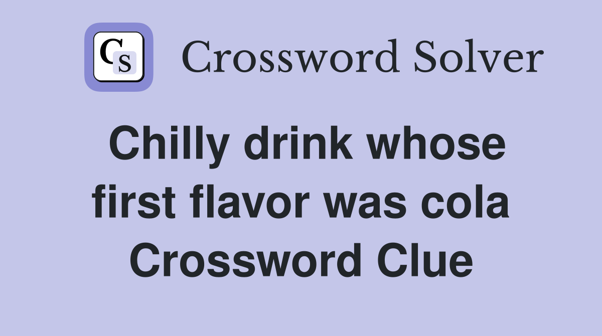 Chilly drink whose first flavor was cola Crossword Clue
